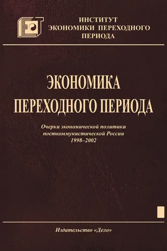 Обложка книги «Экономика переходного периода. Очерки экономической политики посткоммунистической России. 1998–2002»