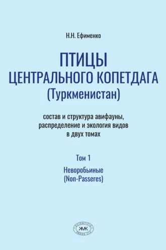 Обложка книги «Птицы Центрального Копетдага (Туркменистан). Состав и структура авифауны, распределение и экология видов. Том 1. Неворобьиные (Non-Passeres)»