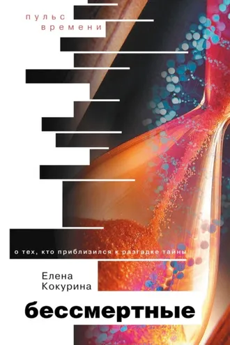Обложка книги «Бессмертные. О тех, кто приблизился к разгадке тайны»