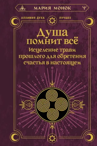 Обложка книги «Душа помнит всё. Исцеление травм прошлого для обретения счастья в настоящем»