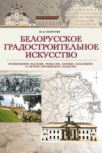 Обложка книги «Белорусское градостроительное искусство. Средневековое наследие, ренессанс, барокко, классицизм в системе европейского зодчества»