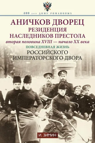 Обложка книги «Аничков дворец. Резиденция наследников престола. Вторая половина XVIII – начало XX в. Повседневная жизнь Российского императорского двора»