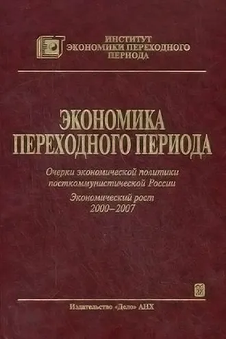 Обложка книги «Экономика переходного периода. Очерки экономической политики посткоммунистической России. Экономический рост 2000–2007»