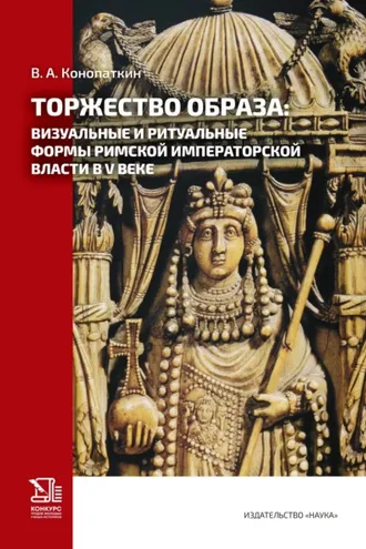 Обложка книги «Торжество образа: визуальные и ритуальные формы римской императорской власти в V веке»