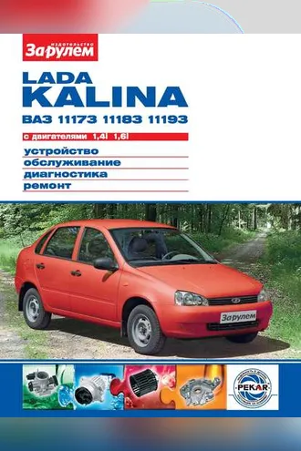 Обложка книги «Lada Kalina ВАЗ-11173, -11183, -11193 с двигателями 1,4i; 1,6i. Устройство, обслуживание, диагностика, ремонт. Иллюстрированное руководство»