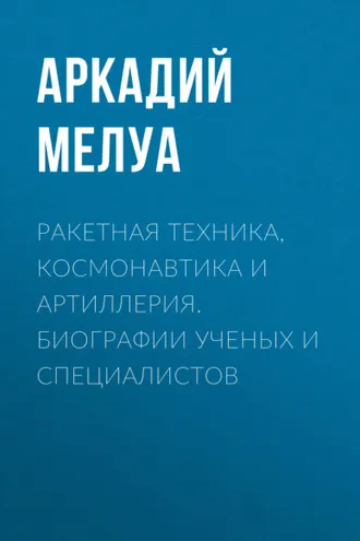 Обложка книги «Ракетная техника, космонавтика и артиллерия. Биографии ученых и специалистов»