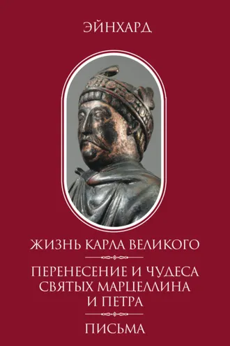 Обложка книги «Жизнь Карла Великого. Перенесение и чудеса святых Марцеллина и Петра. Письма»