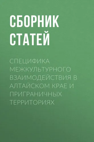 Обложка книги «Специфика межкультурного взаимодействия в Алтайском крае и приграничных территориях»