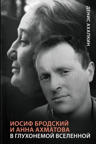 Обложка книги «Иосиф Бродский и Анна Ахматова. В глухонемой вселенной»