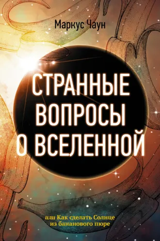 Обложка книги «Странные вопросы о Вселенной, или Как сделать Солнце из бананового пюре»