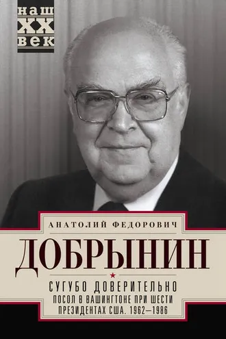 Обложка книги «Сугубо доверительно. Посол в Вашингтоне при шести президентах США. 1962–1986 гг.»