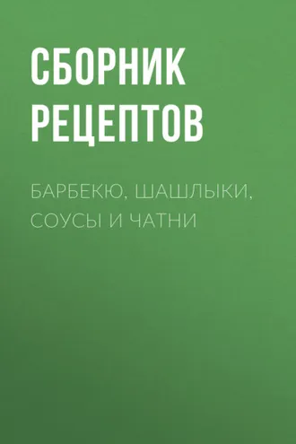 Обложка книги «Барбекю, шашлыки, соусы и чатни»