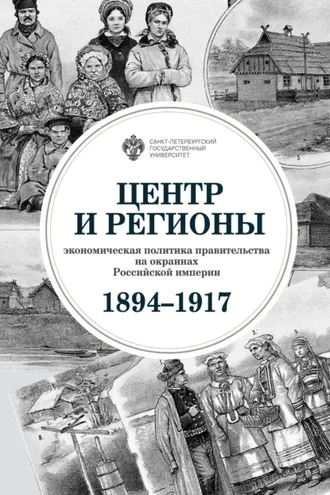 Обложка книги «Центр и регионы. Экономическая политика правительства на окраинах Российской империи (1894–1917)»