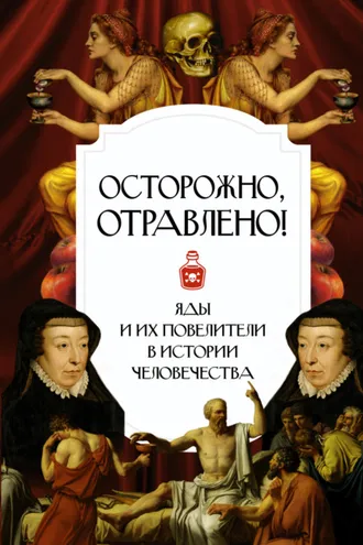 Обложка книги «Осторожно, отравлено! Яды и их повелители в истории человечества»