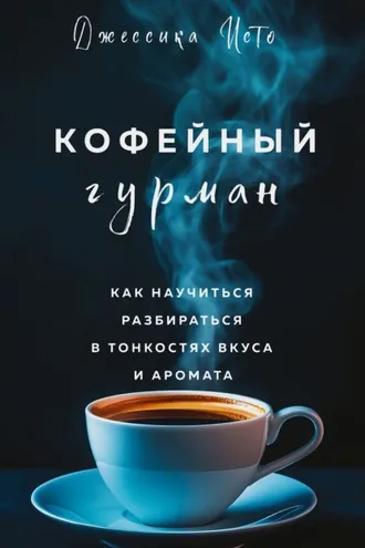 Обложка книги «Кофейный гурман. Как научиться разбираться в тонкостях вкуса и аромата»