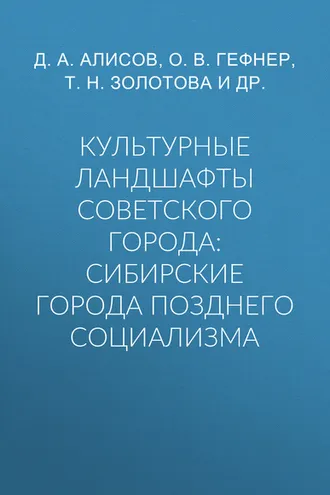 Обложка книги «Культурные ландшафты советского города: сибирские города позднего социализма»