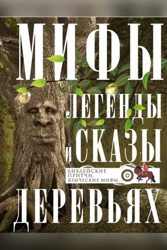 Обложка книги «Мифы, легенды и сказы о деревьях. Библейские притчи, языческие мифы…»