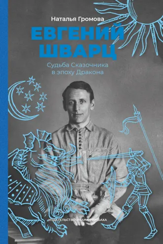 Обложка книги «Евгений Шварц. Судьба Сказочника в эпоху Дракона»