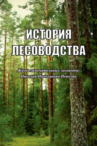 Обложка книги «История лесоводства. Выпуск 3. Жизнь замечательных лесоводов: Николай Николаевич Неволин»