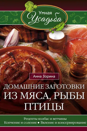 Обложка книги «Домашние заготовки из мяса, рыбы, птицы. Рецепты колбас и ветчины, копчение и соление, вяление и консервирование»