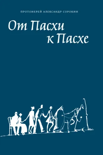 Обложка книги «От Пасхи к Пасхе. Пособие по катехизации, или оглашению, составленное на основе многолетнего опыта в Феодоровском соборе в Санкт-Петербурге»