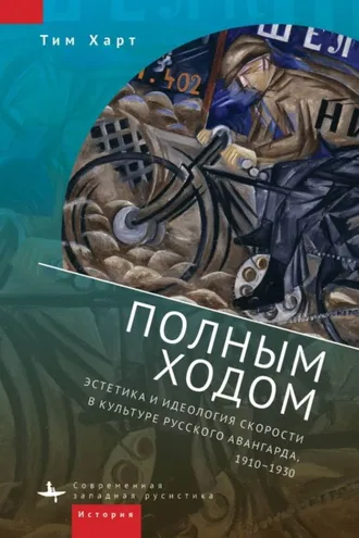 Обложка книги «Полным ходом. Эстетика и идеология скорости в культуре русского авангарда, 1910–1930»