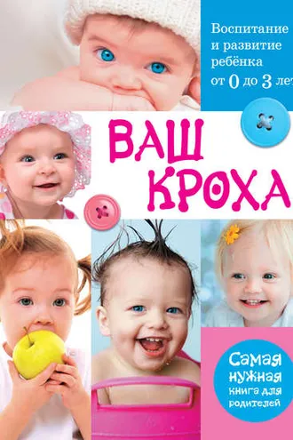 Обложка книги «Ваш кроха. Воспитание и развитие ребенка от 0 до 3 лет»