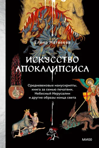 Обложка книги «Искусство Апокалипсиса. Средневековые манускрипты, книга за семью печатями, Небесный Иерусалим и другие образы конца света»