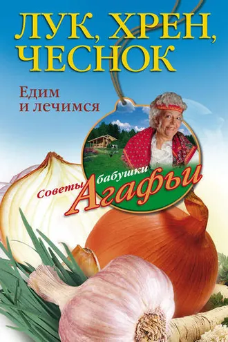 Обложка книги «Лук, хрен, чеснок. Едим и лечимся»