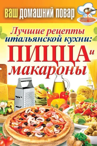 Обложка книги «Лучшие рецепты итальянской кухни: пицца и макароны»