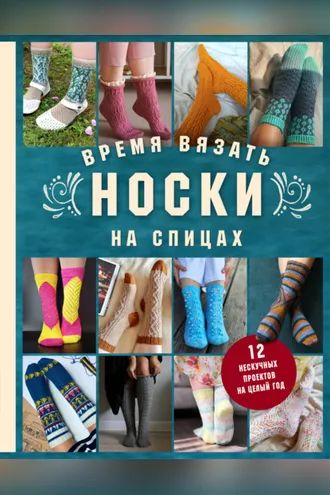 Обложка книги «Время вязать носки на спицах. 12 нескучных проектов на целый год»