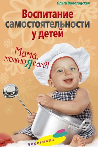 Обложка книги «Воспитание самостоятельности у детей. Мама, можно я сам?!»