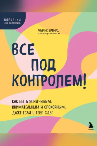 Обложка книги «Все под контролем! Как быть усидчивым, внимательным и спокойным, даже если у тебя СДВГ»