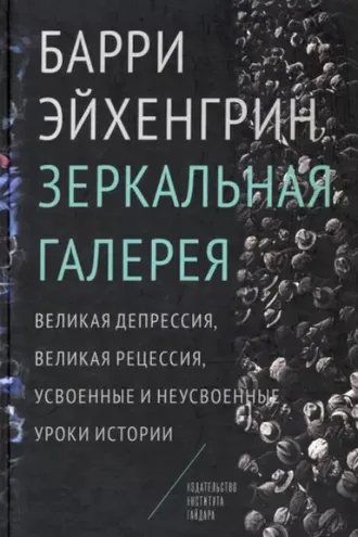 Обложка книги «Зеркальная галерея. Великая депрессия, Великая рецессия, усвоенные и неусвоенные уроки истории»
