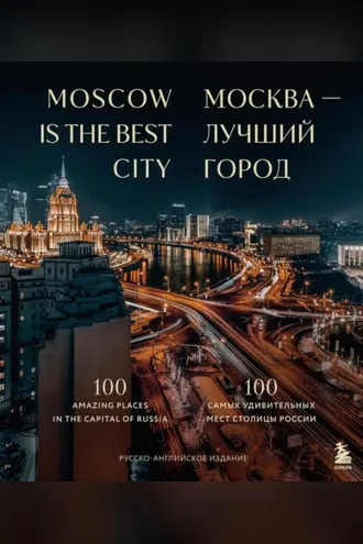 Обложка книги «Москва – лучший город. 100 самых удивительных мест столицы России»