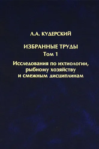 Обложка книги «Избранные труды. Исследования по ихтиологии, рыбному хозяйству и смежным дисциплинам. Том 1»
