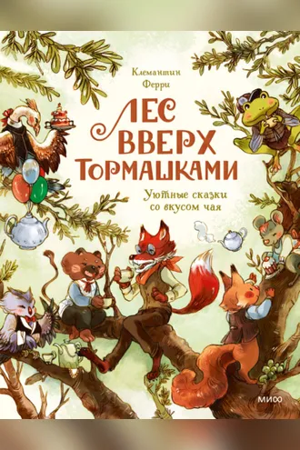 Обложка книги «Лес Вверх Тормашками. Уютные сказки со вкусом чая»