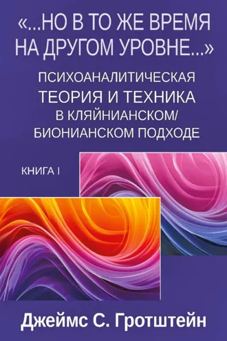Обложка книги ««…Но в то же время на другом уровне…». Книга 1. Психоаналитическая теория и техника в кляйнианском/бионианском подходе»