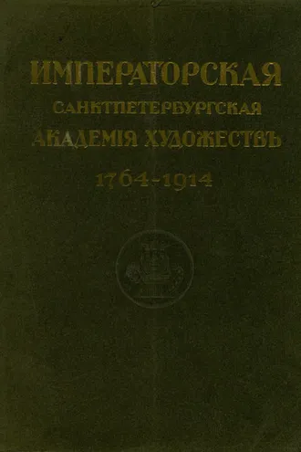 Обложка книги «Юбилейный справочник Императорской Академии художеств. 1764-1914. Часть 1. Историческая»
