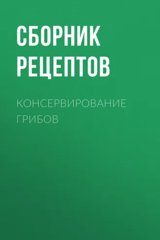 Обложка книги «Консервирование грибов»