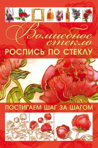 Обложка книги «Волшебное стекло. Роспись по стеклу. Декор стеклом»