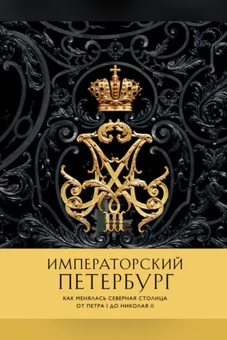 Обложка книги «Императорский Петербург. Как менялась Северная столица от Петра I до Николая II»