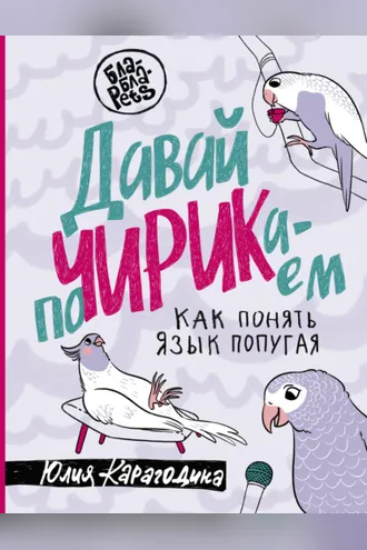 Обложка книги «Давай поЧИРИКаем. Как понять язык попугая»