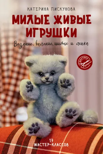 Обложка книги «Милые живые игрушки. Вязание, валяние, шитье и лепка»