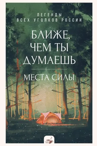 Обложка книги «Ближе, чем ты думаешь: места силы. Легенды всех уголков России»