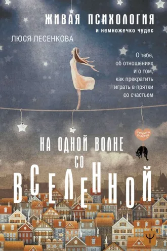 Обложка книги «На одной волне со Вселенной. Живая психология и немножечко чудес. О тебе, об отношениях и о том, как прекратить играть в прятки со счастьем»