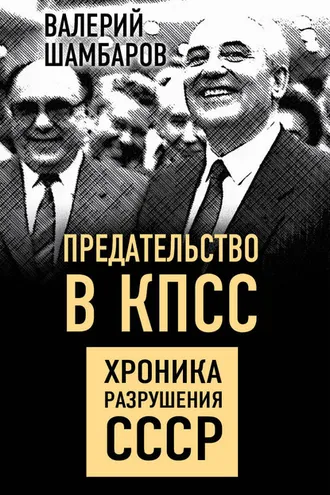 Обложка книги «Предательство в КПСС. Хроника разрушения СССР»