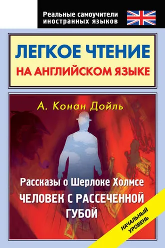 Обложка книги «Легкое чтение на английском языке. Рассказы о Шерлоке Холмсе. Человек с рассеченной губой. Начальный уровень»