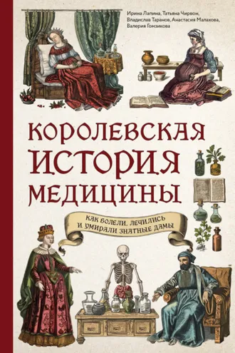 Обложка книги «Королевская история медицины: как болели, лечились и умирали знатные дамы»