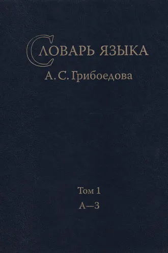 Обложка книги «Словарь языка А. С. Грибоедова. Том 1. А-З»